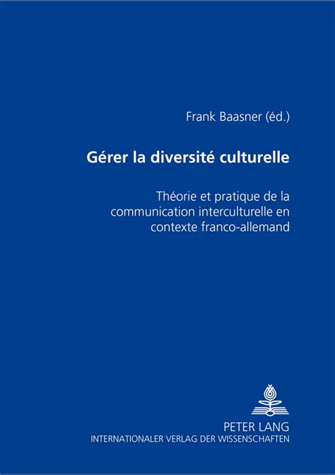 Gérer la diversité culturelle: Théorie et pratique de la communication interculturelle en contexte franco-allemand